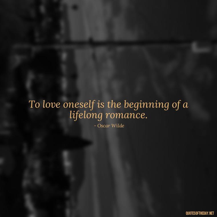 To love oneself is the beginning of a lifelong romance. - Quotes About Emo Love