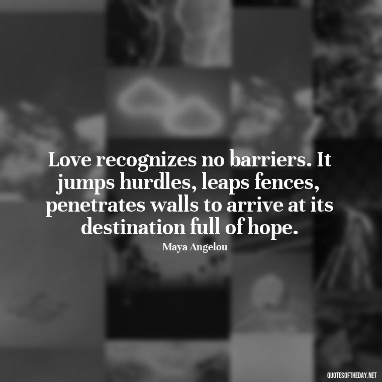 Love recognizes no barriers. It jumps hurdles, leaps fences, penetrates walls to arrive at its destination full of hope. - Heart Touching Love Emotional Father Daughter Quotes