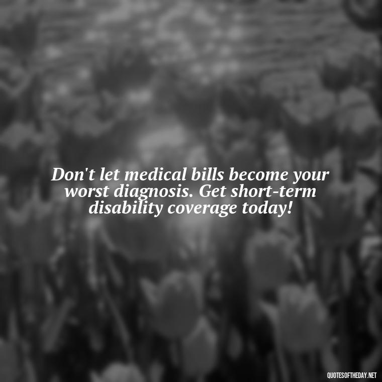 Don't let medical bills become your worst diagnosis. Get short-term disability coverage today! - Short Term Disability Quotes