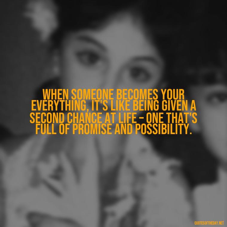 When someone becomes your everything, it's like being given a second chance at life – one that's full of promise and possibility. - Falling In Love With Your Friend Quotes