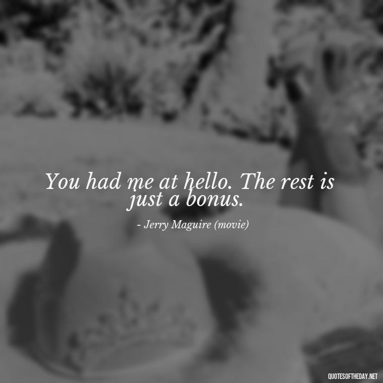 You had me at hello. The rest is just a bonus. - Love Quotes To Men