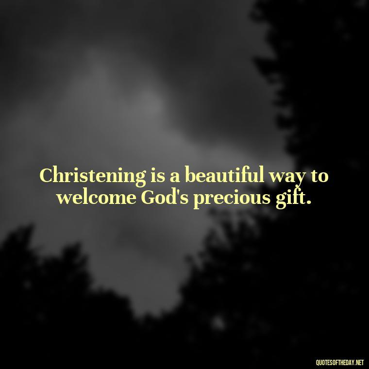 Christening is a beautiful way to welcome God's precious gift. - Short Christening Quotes