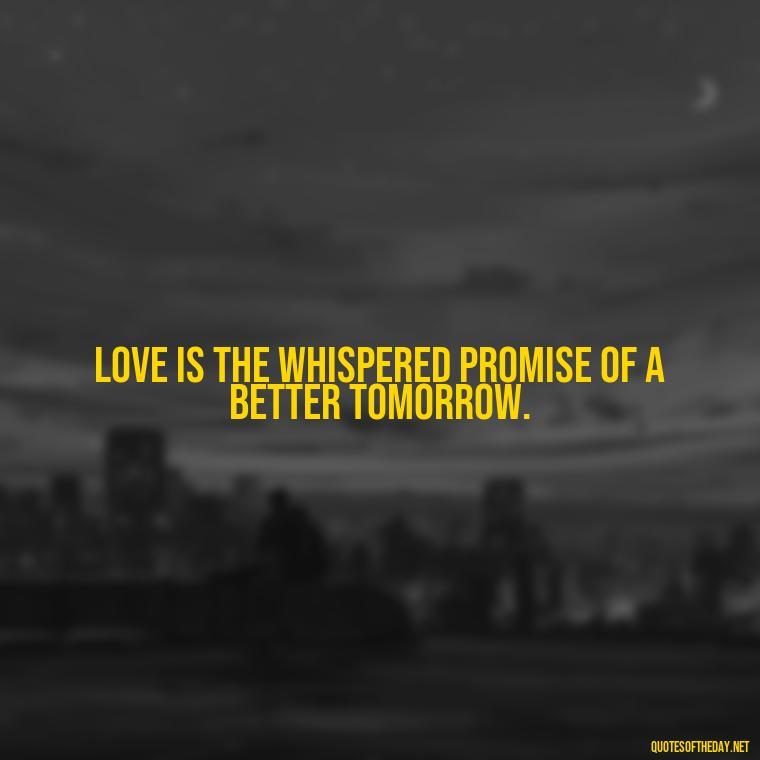 Love is the whispered promise of a better tomorrow. - Jewish Quotes About Love