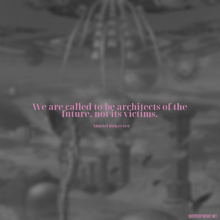 We are called to be architects of the future, not its victims. - Short Quotes Peace