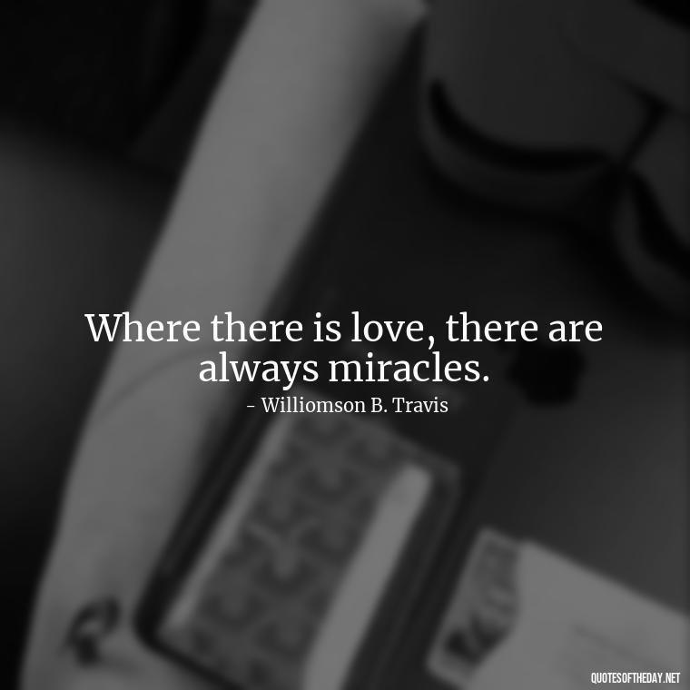 Where there is love, there are always miracles. - Love Song Quote