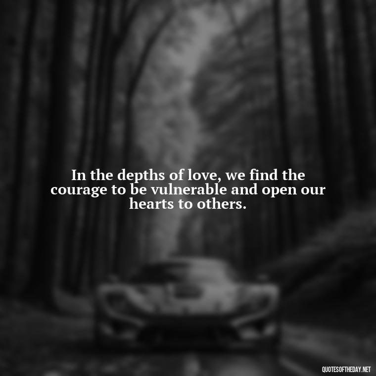 In the depths of love, we find the courage to be vulnerable and open our hearts to others. - Carl Jung Quotes Love