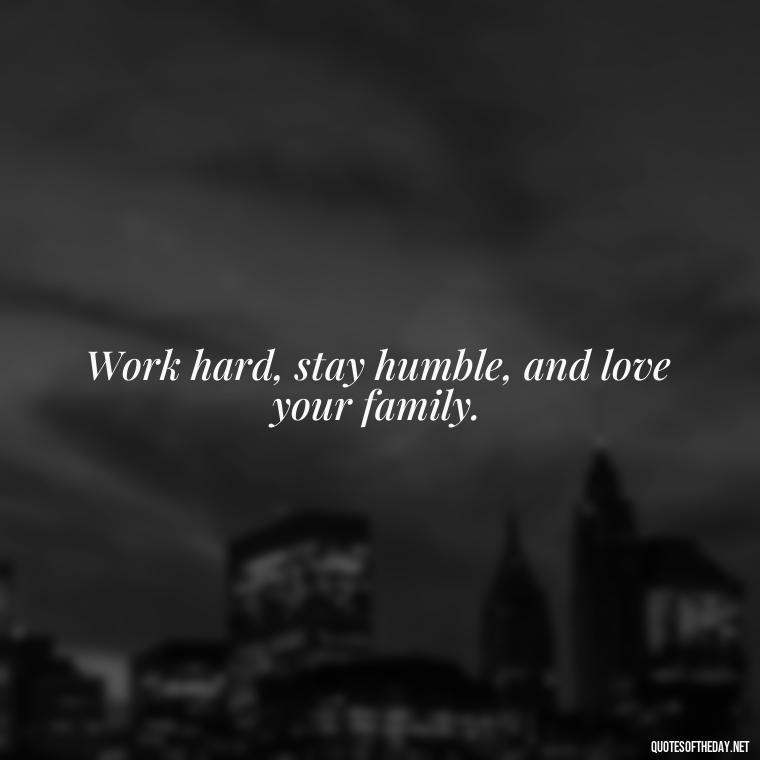 Work hard, stay humble, and love your family. - Love My Work Family Quotes