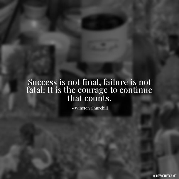 Success is not final, failure is not fatal: It is the courage to continue that counts. - Short Clever Quotes