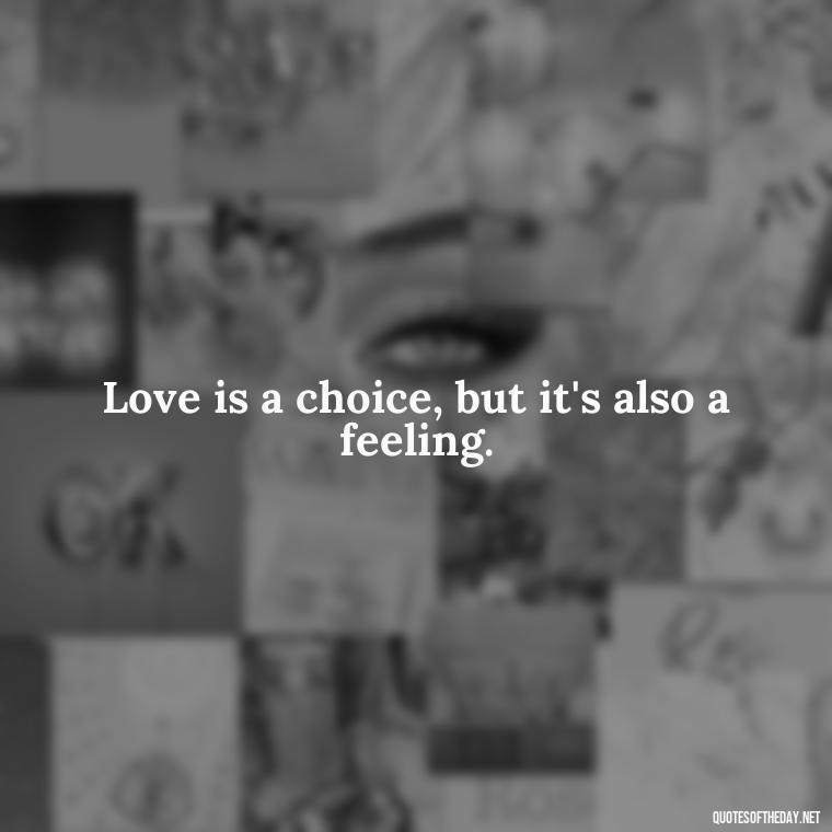 Love is a choice, but it's also a feeling. - Believe In Love Quotes