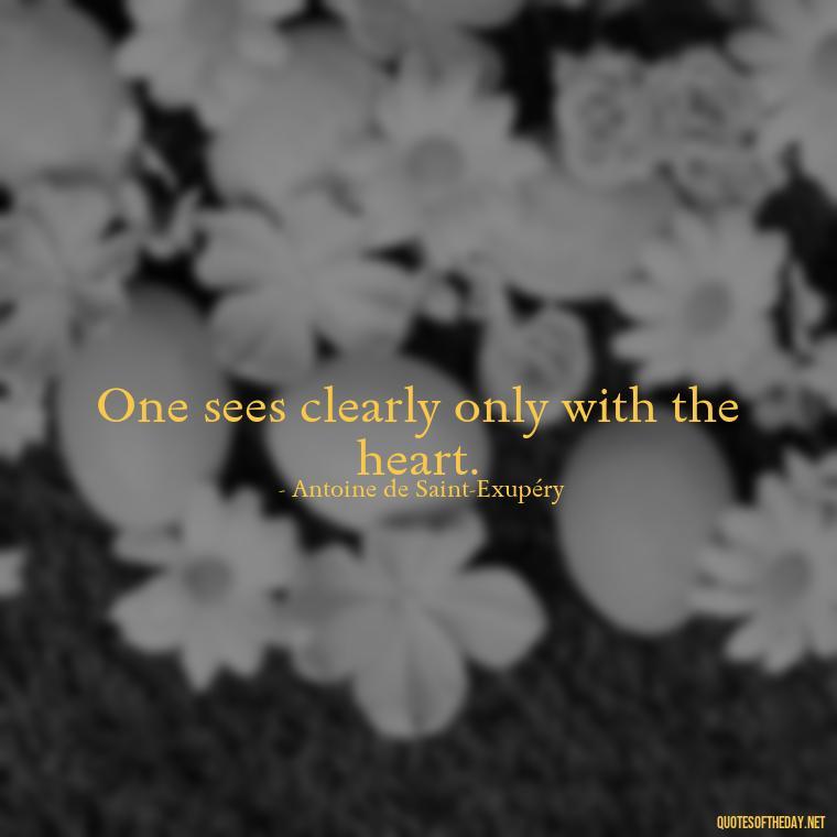 One sees clearly only with the heart. - Little Prince Quotes On Love