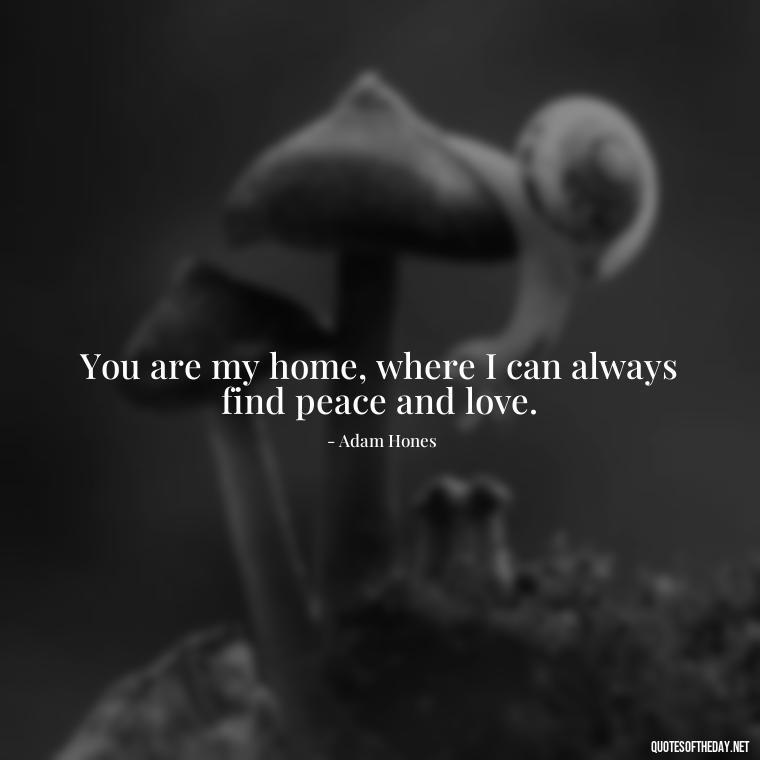 You are my home, where I can always find peace and love. - Guess How Much I Love You Quotes Book