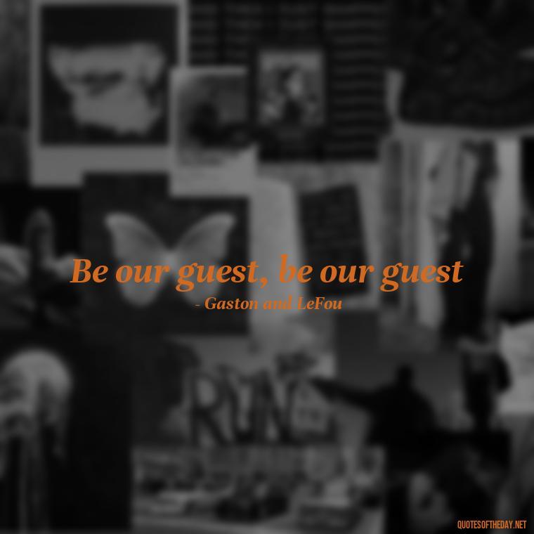 Be our guest, be our guest - Short Disney Movie Quotes