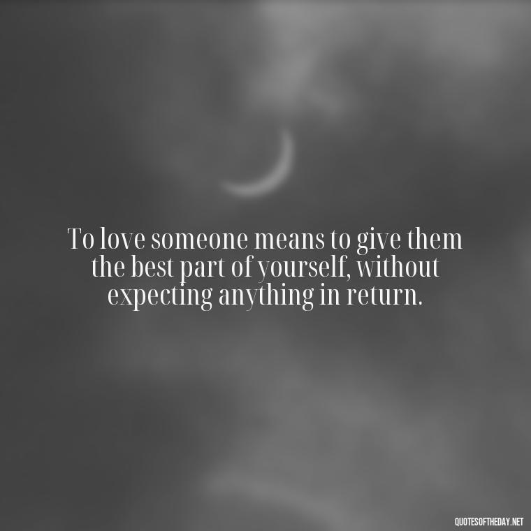 To love someone means to give them the best part of yourself, without expecting anything in return. - Jewish Quotes On Love