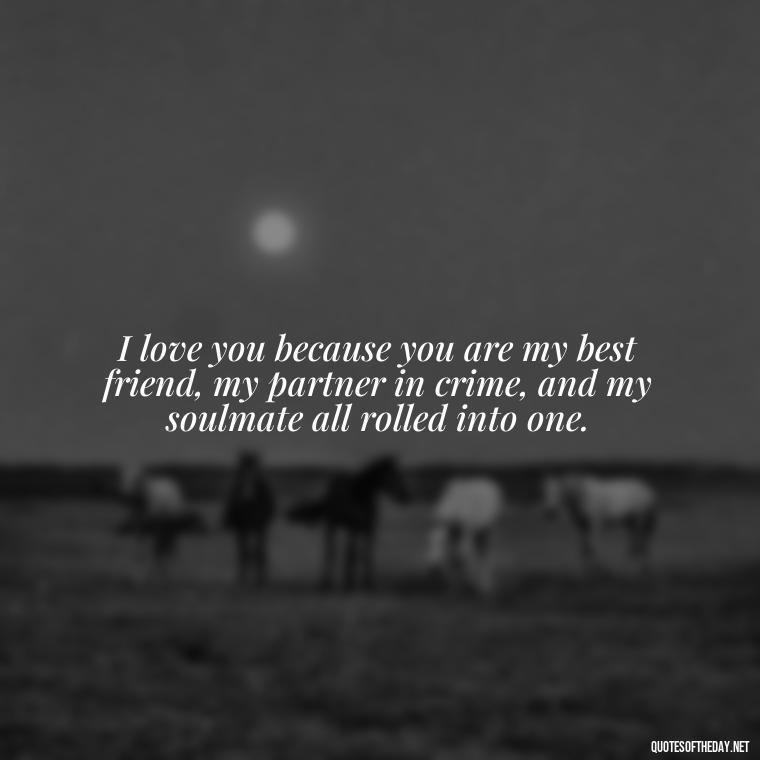 I love you because you are my best friend, my partner in crime, and my soulmate all rolled into one. - Boyfriend I Love You Quotes