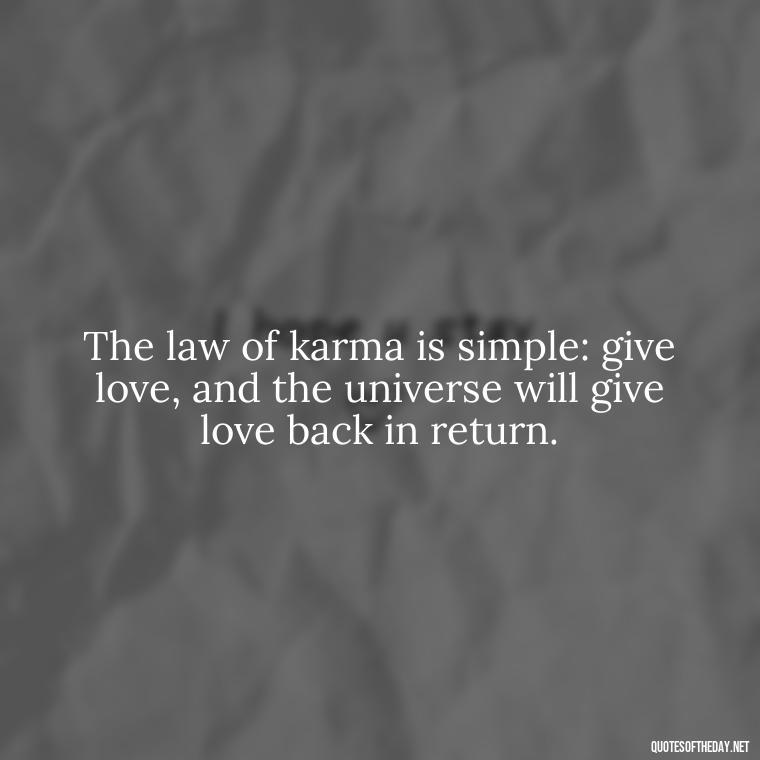 The law of karma is simple: give love, and the universe will give love back in return. - Karma Quotes About Love