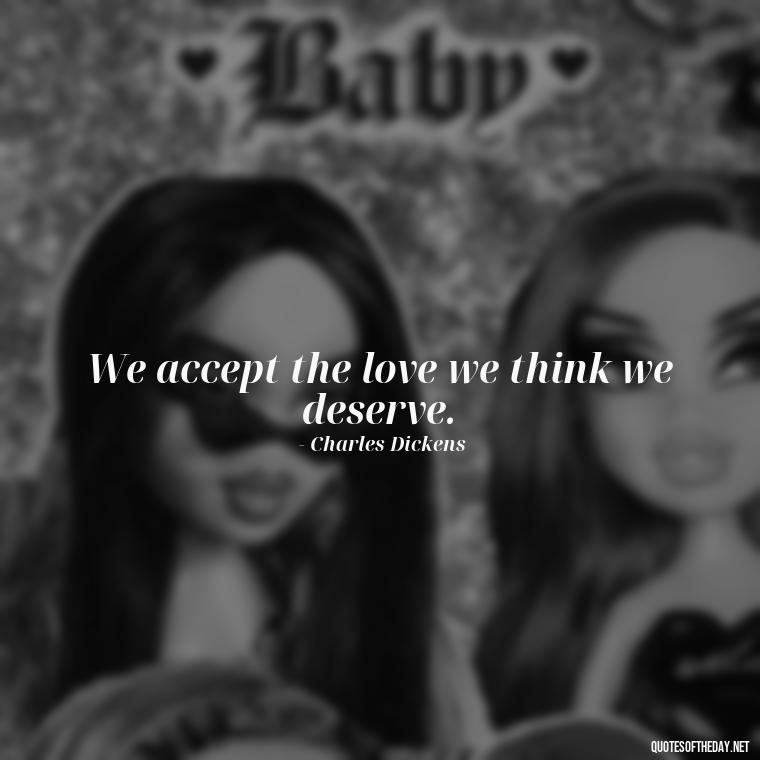 We accept the love we think we deserve. - John Green Love Quotes