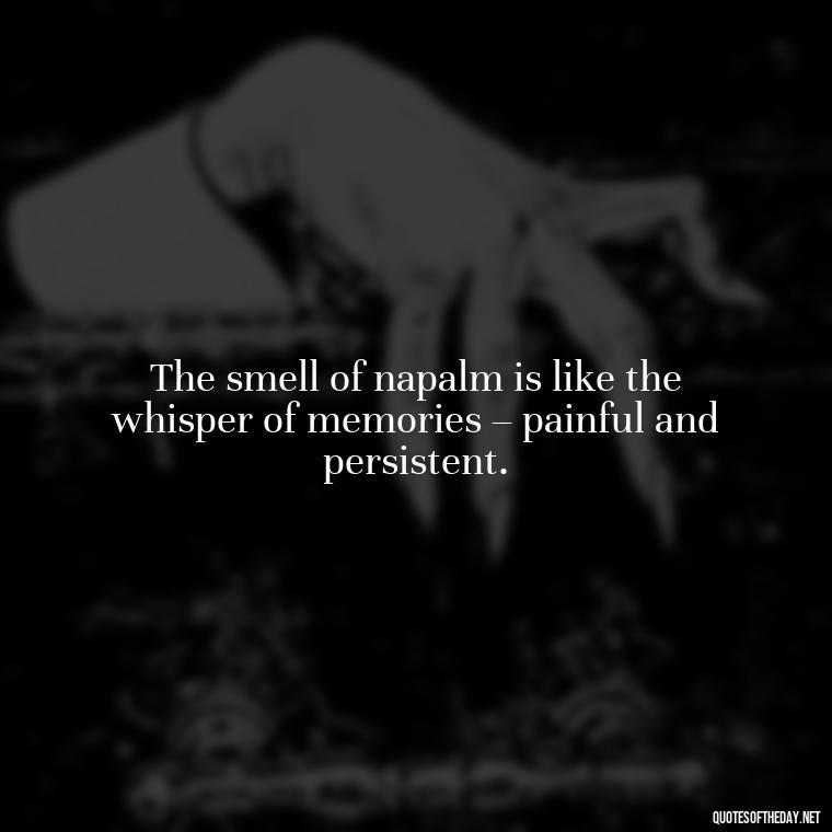 The smell of napalm is like the whisper of memories – painful and persistent. - I Love The Smell Of Napalm In The Morning Quote