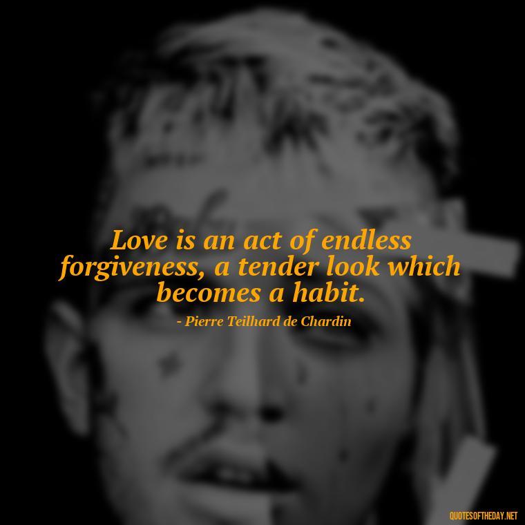 Love is an act of endless forgiveness, a tender look which becomes a habit. - Full Of Love Quotes