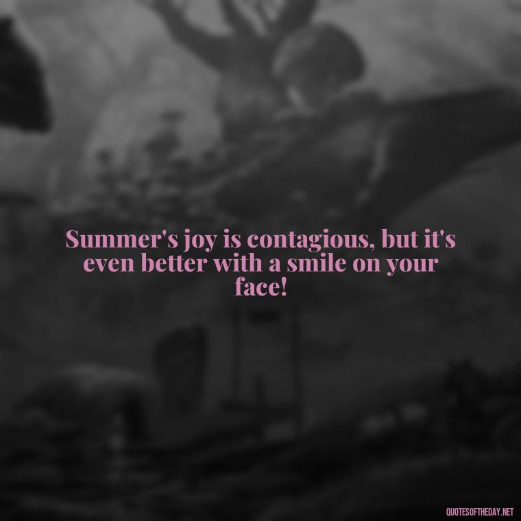 Summer's joy is contagious, but it's even better with a smile on your face! - Happiness Short Summer Quotes