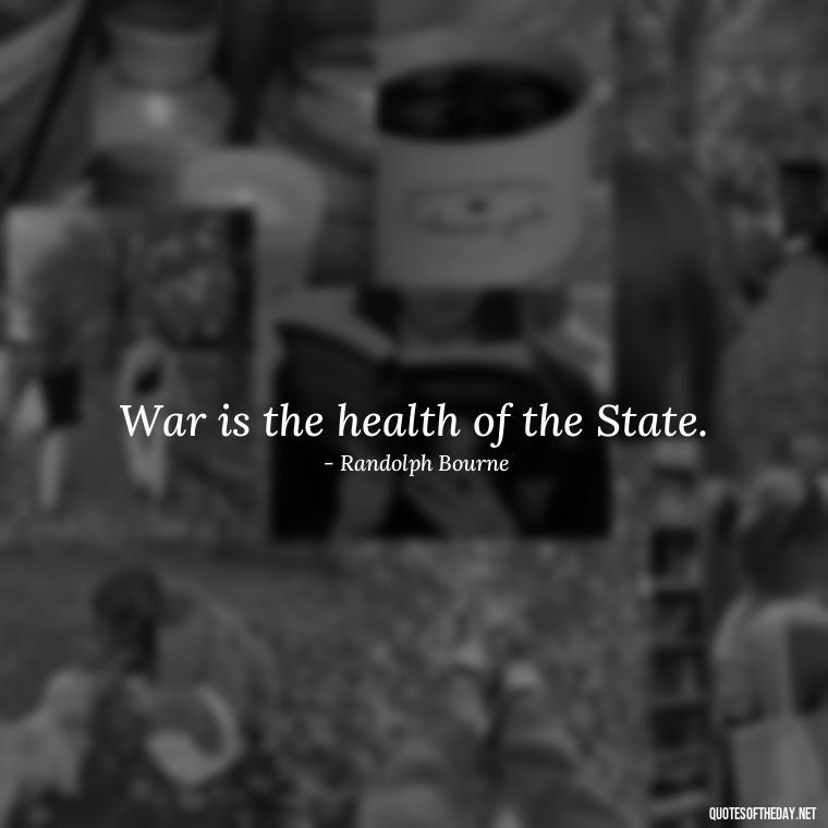 War is the health of the State. - Short Quotes On War