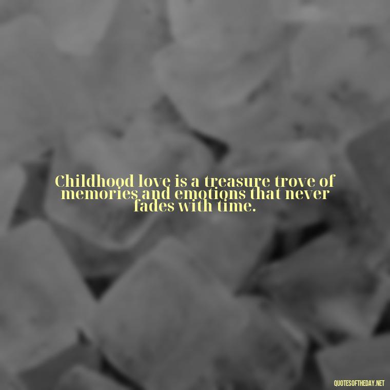 Childhood love is a treasure trove of memories and emotions that never fades with time. - Childhood Love Quotes