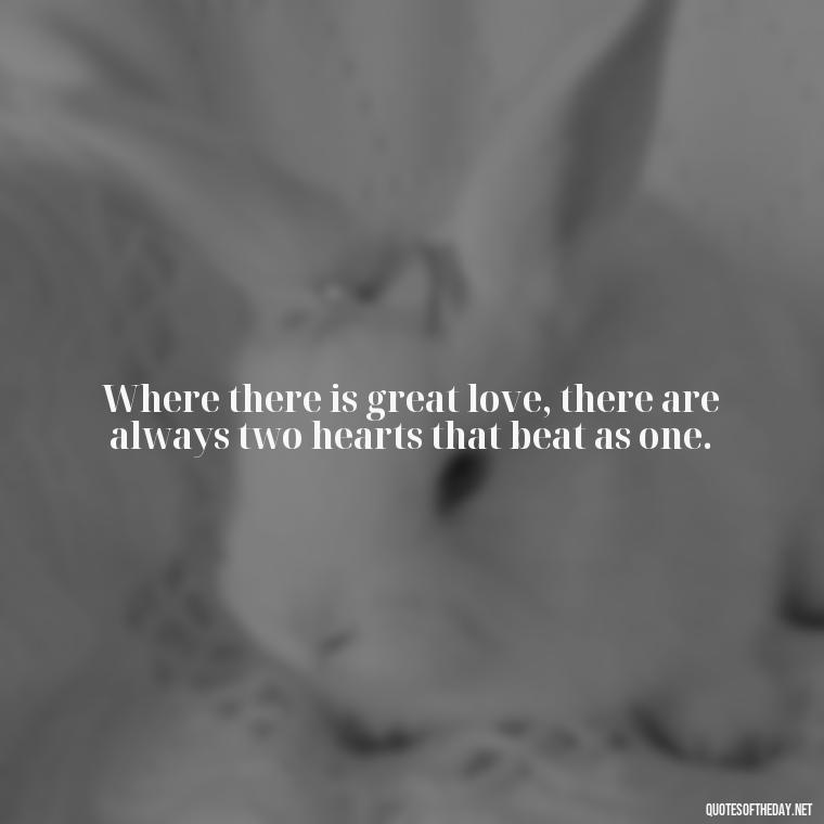 Where there is great love, there are always two hearts that beat as one. - Caring In Love Quotes