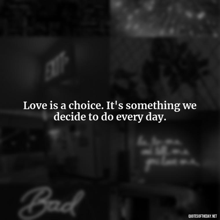 Love is a choice. It's something we decide to do every day. - Instagram Quotes About Love