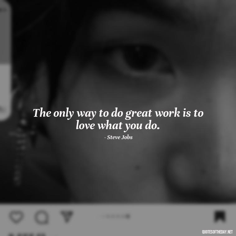 The only way to do great work is to love what you do. - Short Deep Meaning Quotes