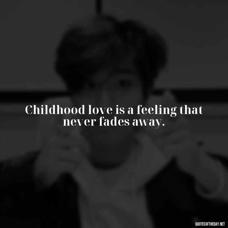 Childhood love is a feeling that never fades away. - Childhood Love Quotes