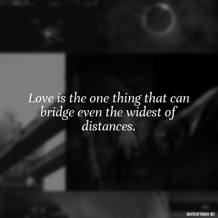 Love is the one thing that can bridge even the widest of distances. - Quotes About Distance Love