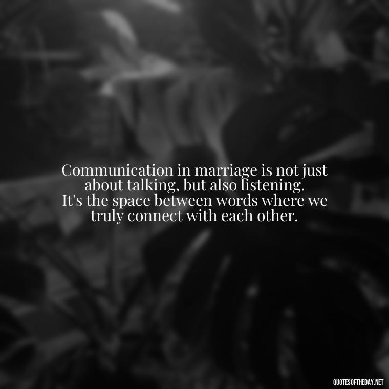 Communication in marriage is not just about talking, but also listening. It's the space between words where we truly connect with each other. - Communication Love Quotes