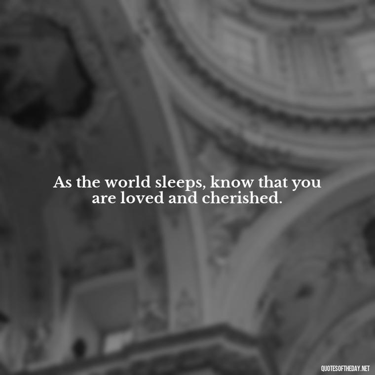 As the world sleeps, know that you are loved and cherished. - Love Good Night Quotes For Him