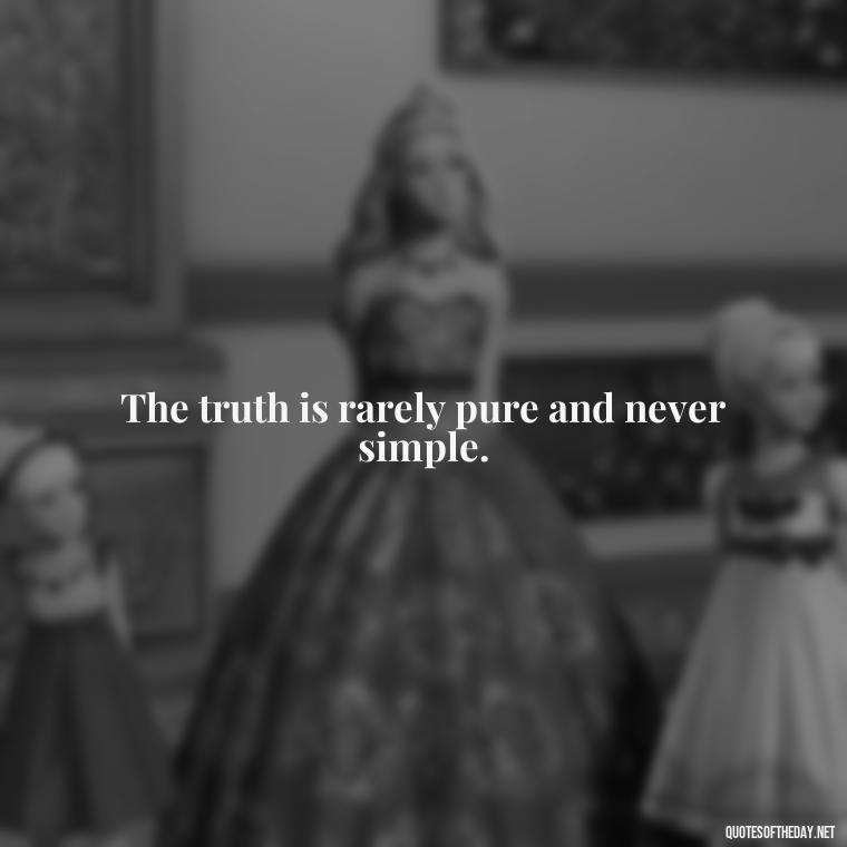 The truth is rarely pure and never simple. - Quotes About Lies And Love