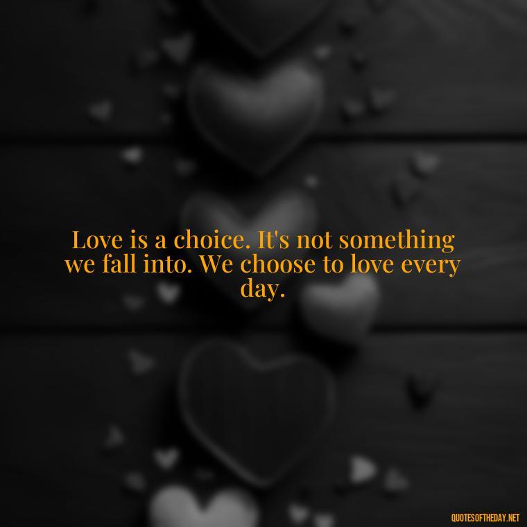 Love is a choice. It's not something we fall into. We choose to love every day. - Old Fashioned Love Quotes