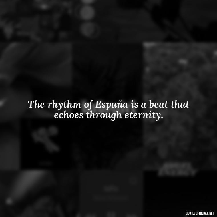 The rhythm of España is a beat that echoes through eternity. - Short Quotes Spanish