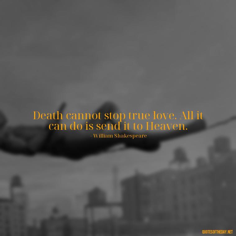 Death cannot stop true love. All it can do is send it to Heaven. - Love Quotes For The Dead