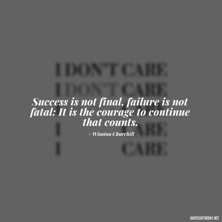 Success is not final, failure is not fatal: It is the courage to continue that counts. - Motivational Short Quotes For Students