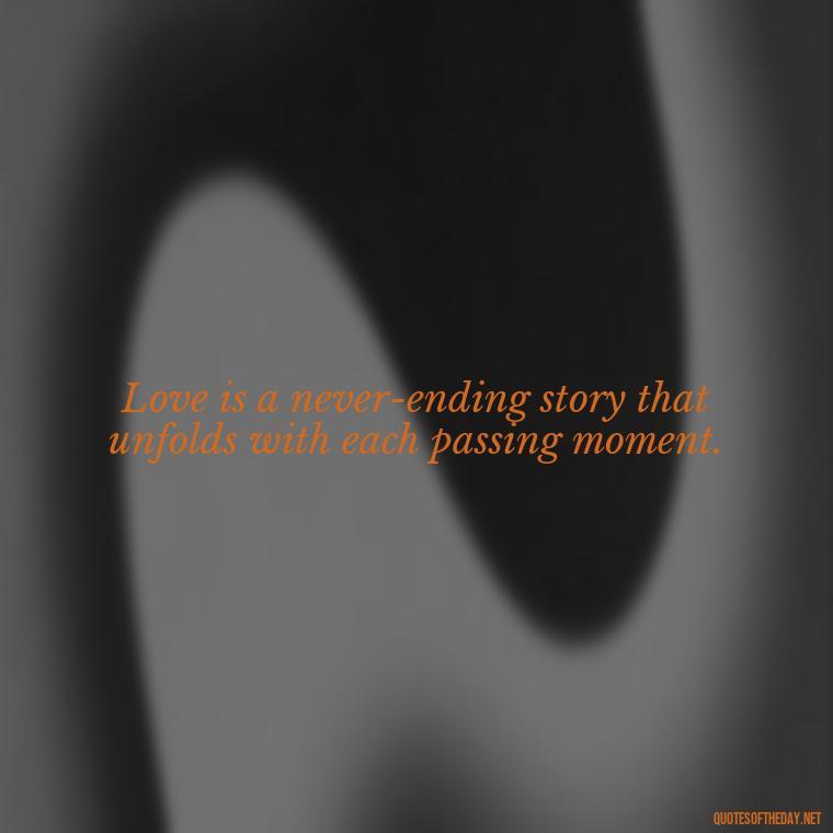 Love is a never-ending story that unfolds with each passing moment. - Old Fashioned Love Quotes