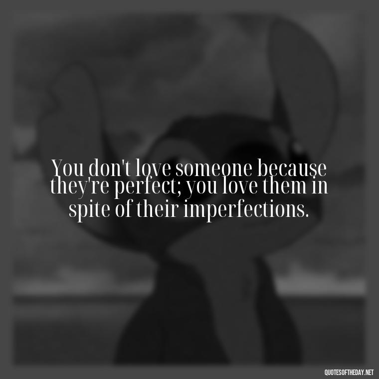 You don't love someone because they're perfect; you love them in spite of their imperfections. - Love And Apology Quotes