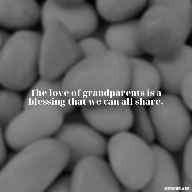 The love of grandparents is a blessing that we can all share. - Quotes About A Grandparents Love