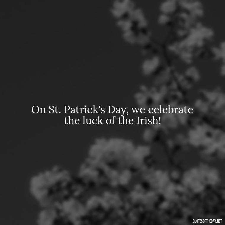 On St. Patrick's Day, we celebrate the luck of the Irish! - Short St Patrick Day Quotes