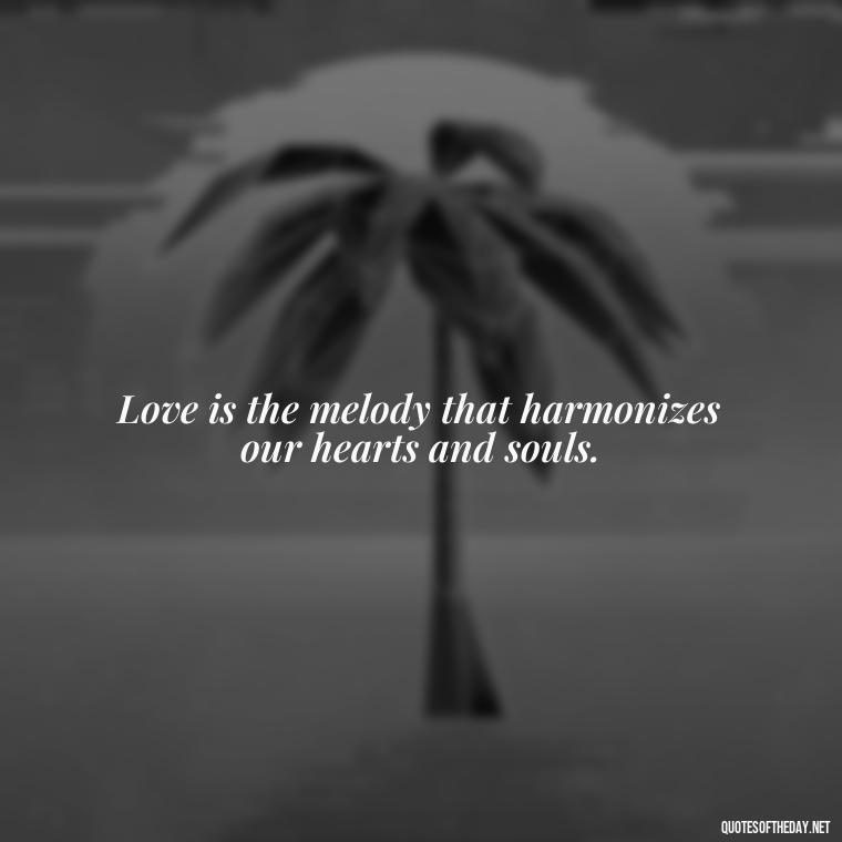 Love is the melody that harmonizes our hearts and souls. - Kurt Cobain Love Quotes