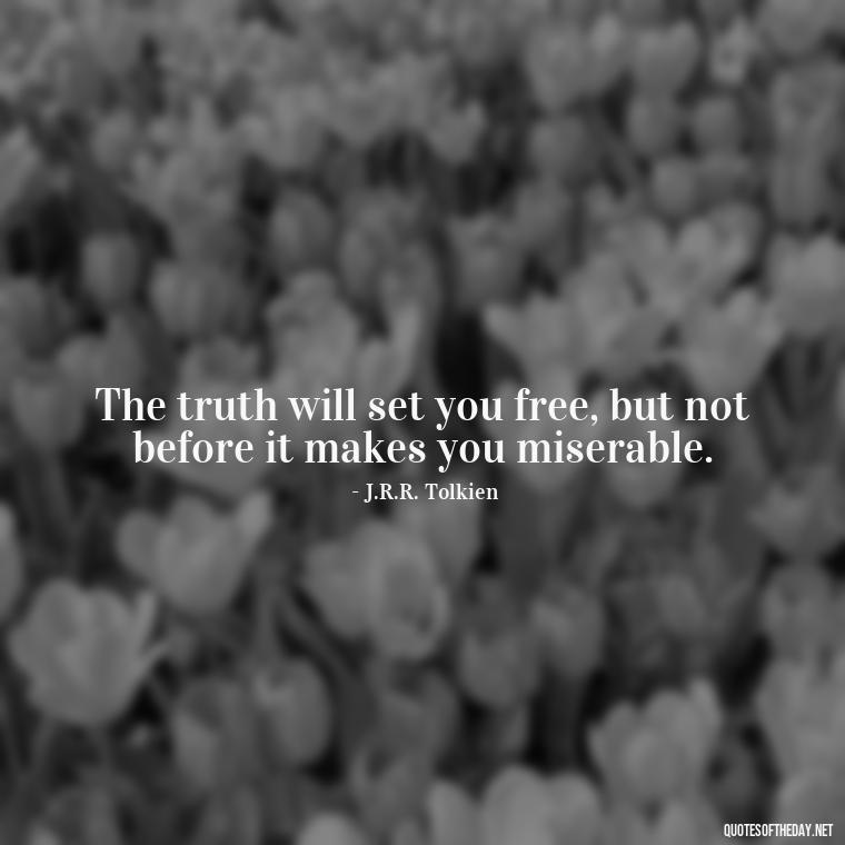 The truth will set you free, but not before it makes you miserable. - Love Lying Quotes