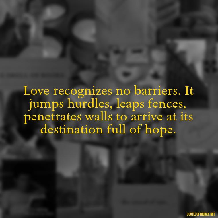 Love recognizes no barriers. It jumps hurdles, leaps fences, penetrates walls to arrive at its destination full of hope. - Quotes Of Albert Einstein About Love