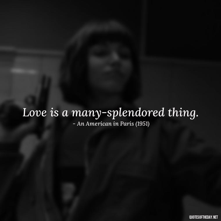 Love is a many-splendored thing. - Famous Movie Quotes About Love