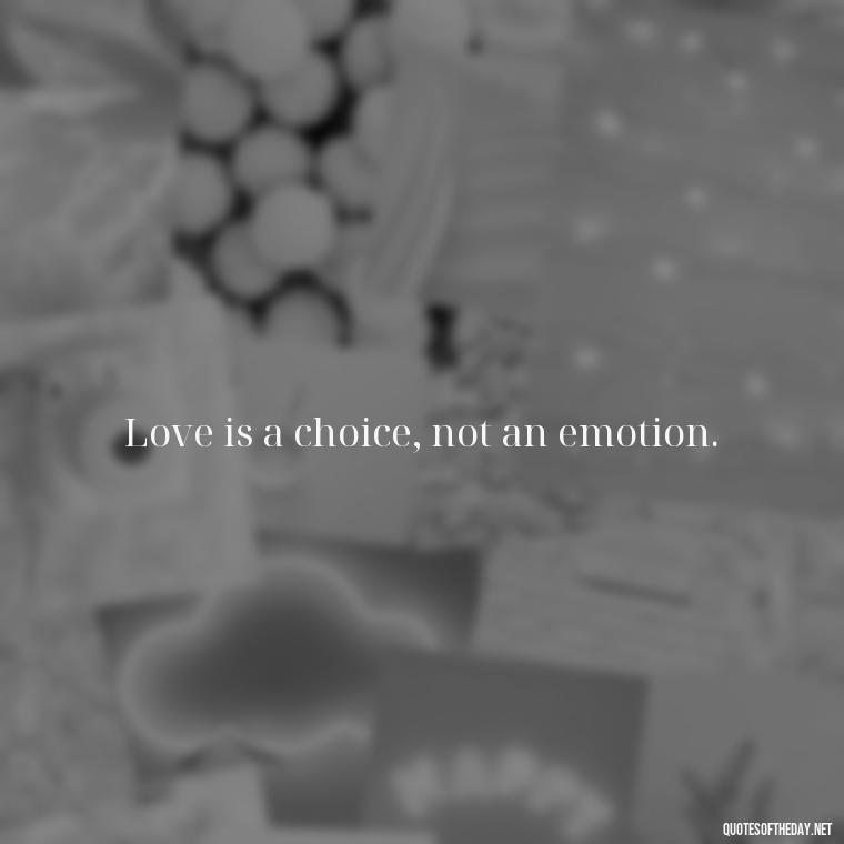 Love is a choice, not an emotion. - Love Is Not Perfect Quotes