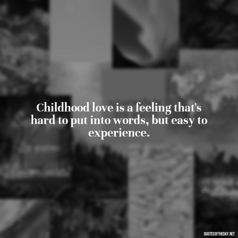 Childhood love is a feeling that's hard to put into words, but easy to experience. - Childhood Love Quotes