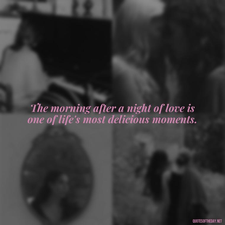 The morning after a night of love is one of life's most delicious moments. - Quotes About Love In The Morning