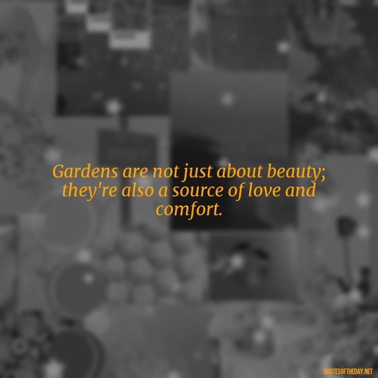 Gardens are not just about beauty; they're also a source of love and comfort. - Garden Love Quotes