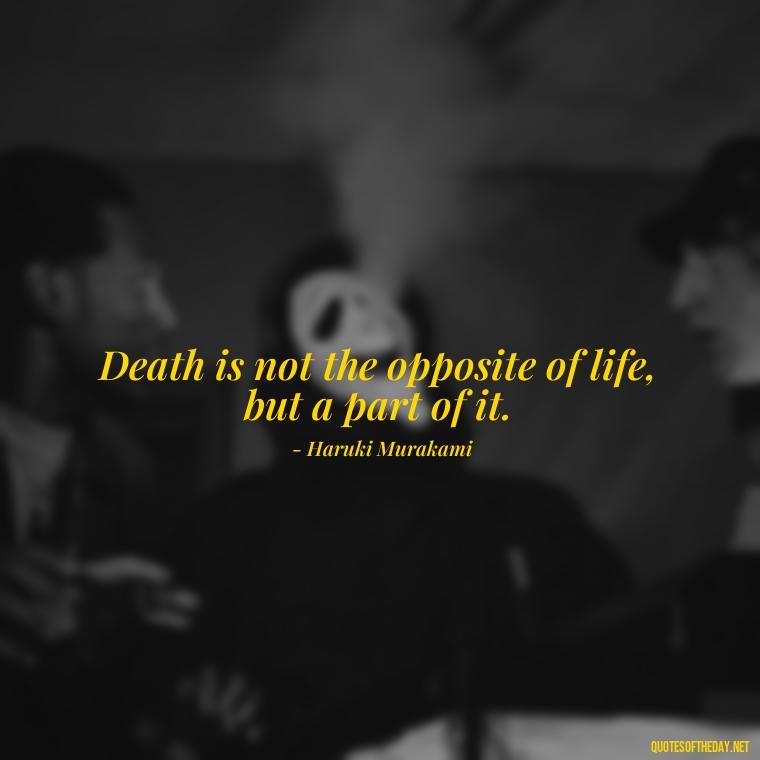 Death is not the opposite of life, but a part of it. - Short Quotes For Death